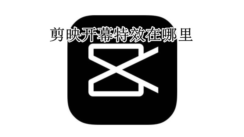 剪映开幕特效在哪里