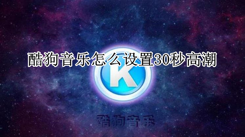 酷狗音乐怎么设置30秒高潮