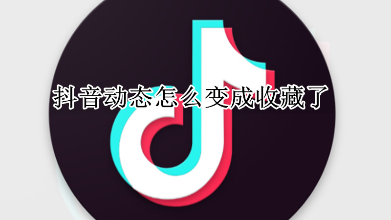 抖音动态怎么变成收藏了