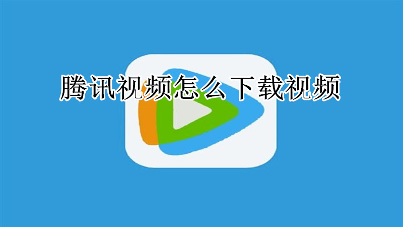 腾讯视频怎么下载视频
