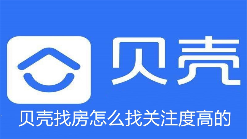 贝壳找房怎么找关注度高的