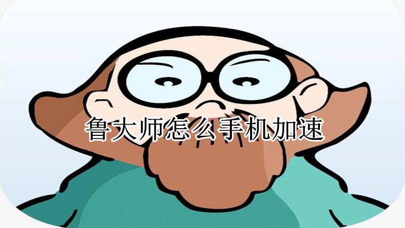 鲁大师怎么手机加速