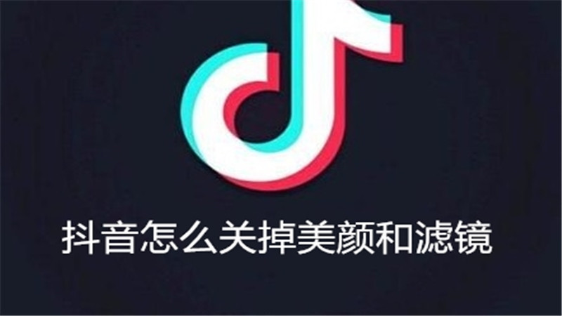抖音怎么关掉美颜和滤镜