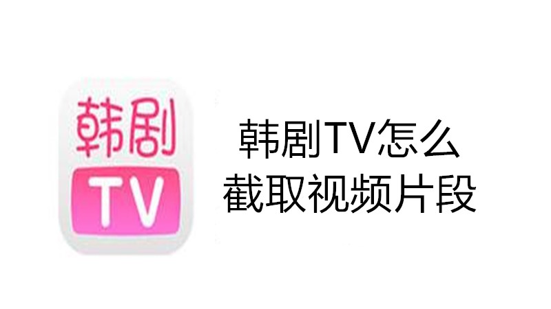 韩剧TV怎么截取视频片段