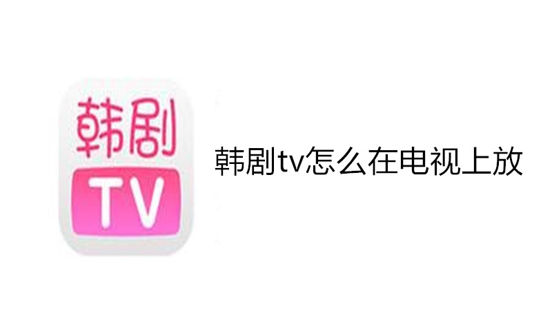 韩剧tv怎么在电视上放