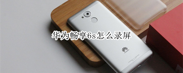 华为畅享6s怎么录屏