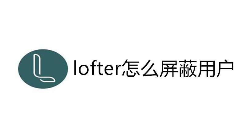 lofter怎么屏蔽用户