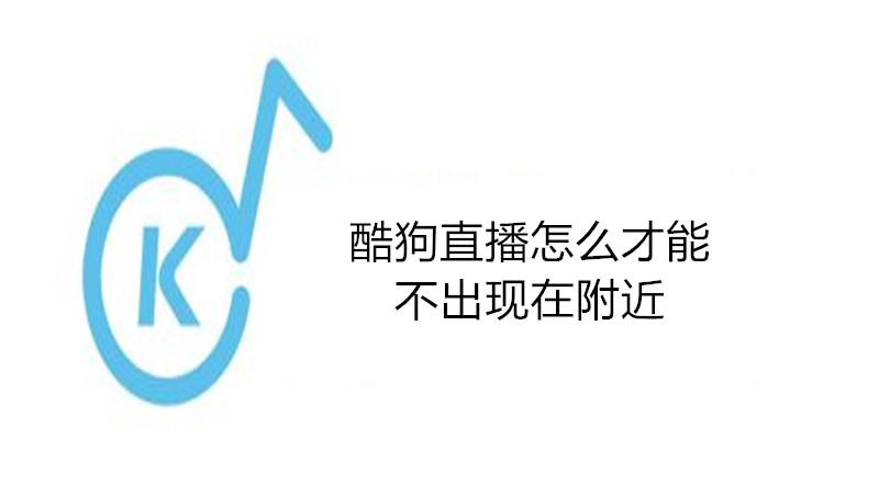 酷狗直播怎么才能不出现在附近