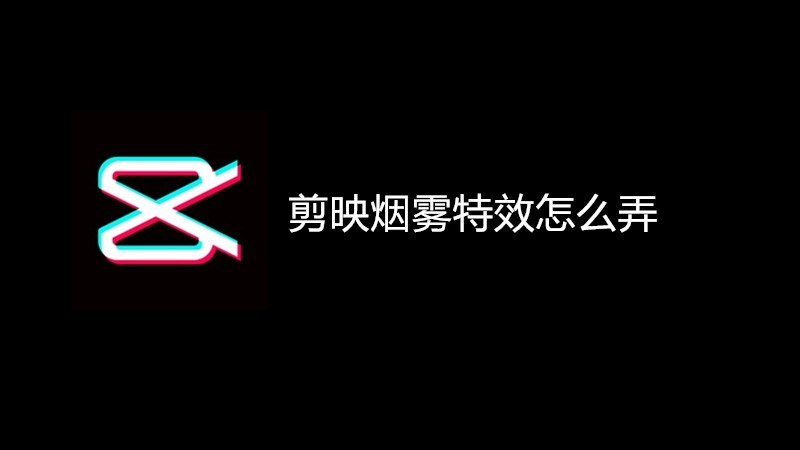 剪映烟雾特效怎么弄
