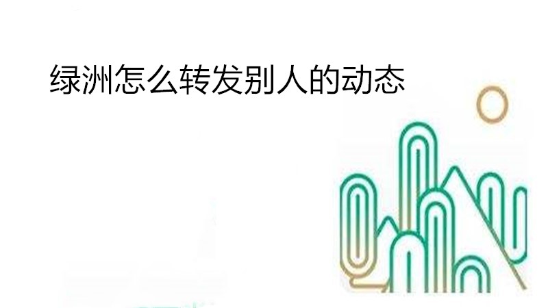 绿洲怎么转发别人的动态