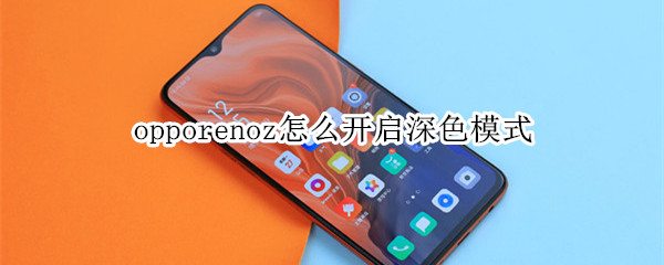 opporenoz怎么开启深色模式