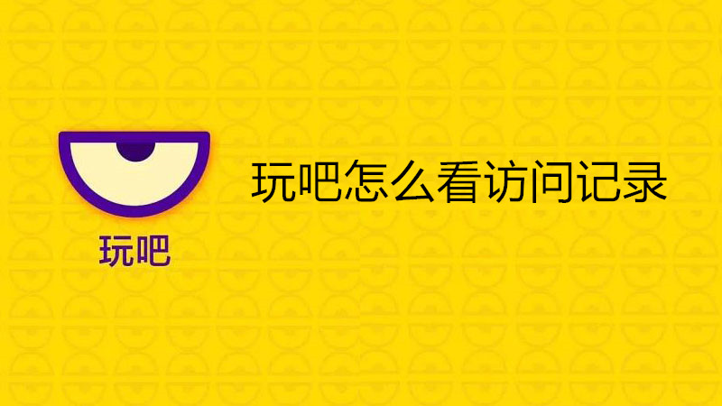 玩吧怎么看访问记录