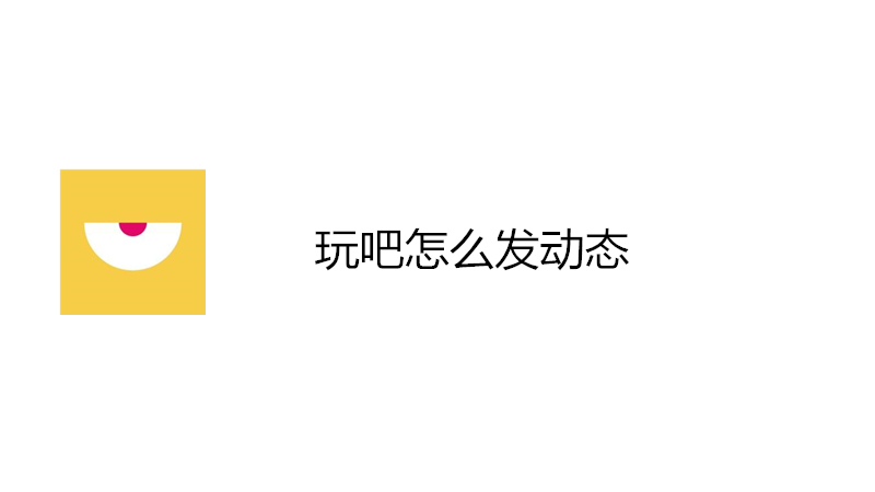 玩吧怎么发动态