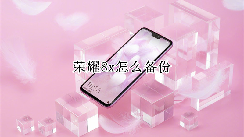 荣耀8x怎么备份