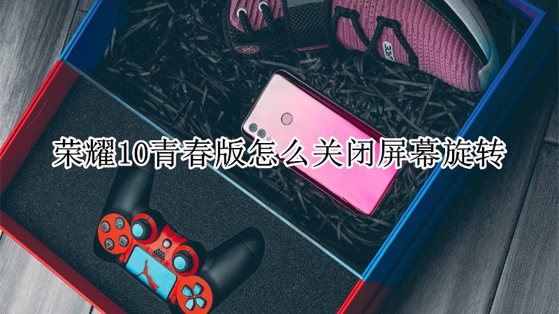 荣耀10青春版怎么关闭屏幕旋转