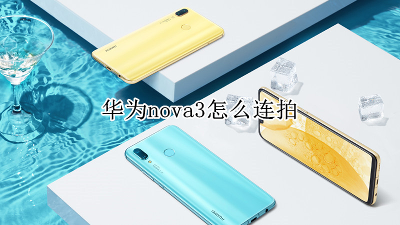 华为nova3怎么连拍