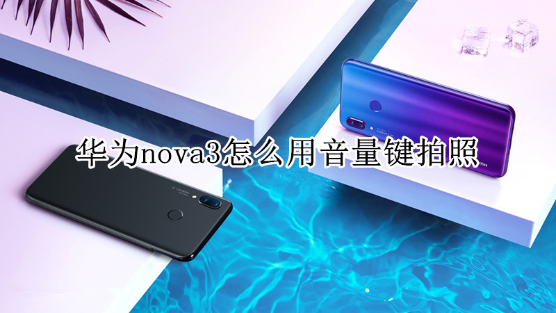 华为nova3怎么用音量键拍照