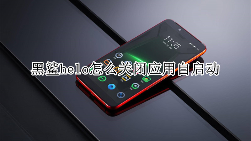 黑鲨helo怎么关闭应用自启动