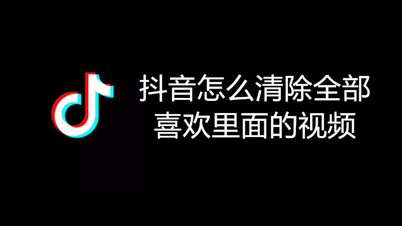 抖音怎么清除全部喜欢里面的视频