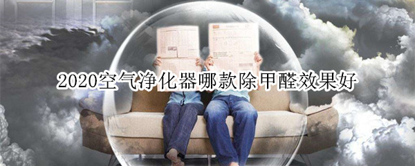 2020空气净化器哪款除甲醛效果好