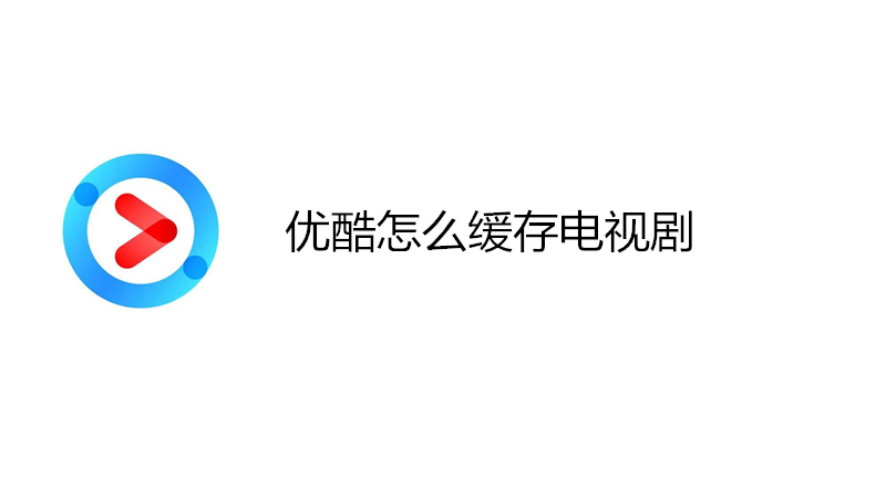 优酷怎么缓存电视剧