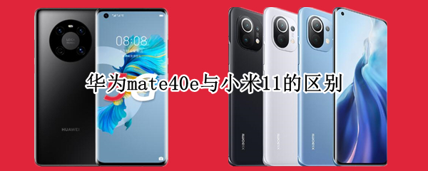 华为mate40e与小米11的区别