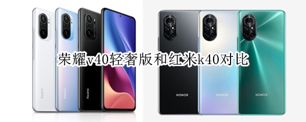 荣耀v40轻奢版和红米k40对比