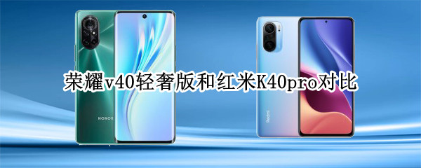 荣耀v40轻奢版和红米K40pro对比