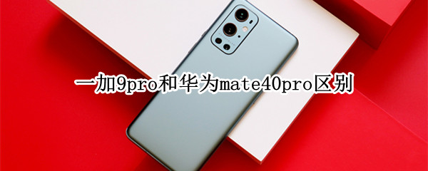 一加9pro和华为mate40pro区别
