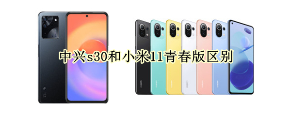 中兴s30和小米11青春版区别