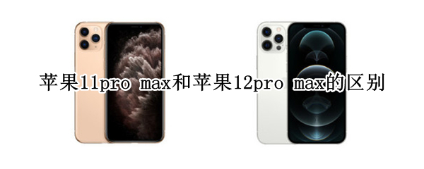 苹果11pro max和苹果12pro max的区别