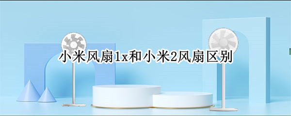 小米风扇1x和小米2风扇区别