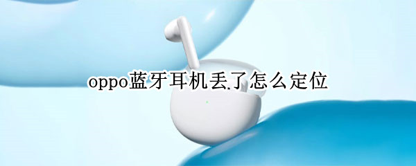 oppo蓝牙耳机丢了怎么定位