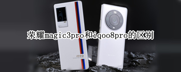 荣耀magic3pro和iqoo8pro的区别