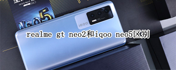 realme gt neo2和iqoo neo5区别