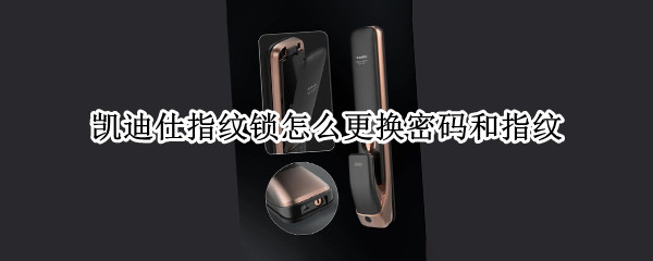 凯迪仕指纹锁怎么更换密码和指纹