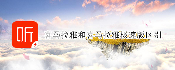 喜马拉雅和喜马拉雅极速版区别