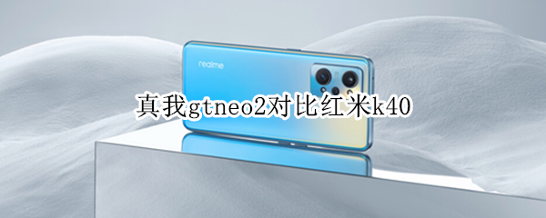 真我gtneo2对比红米k40