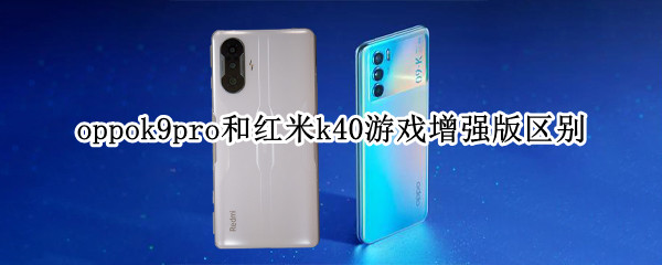 oppok9pro和红米k40游戏增强版区别
