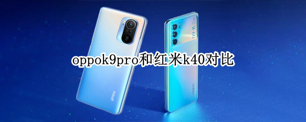 oppok9pro和红米k40对比