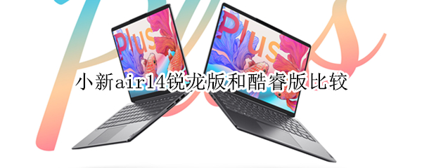 小新air14锐龙版和酷睿版比较