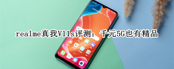 realme真我V11s评测：千元5G也有精品