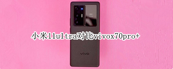 小米11ultra对比vivox70pro+