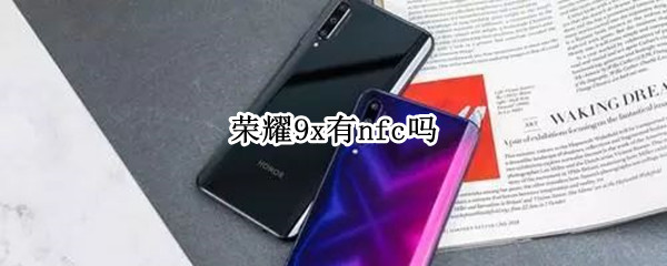 荣耀9x有nfc吗