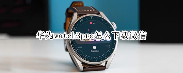 华为watch3pro怎么下载微信
