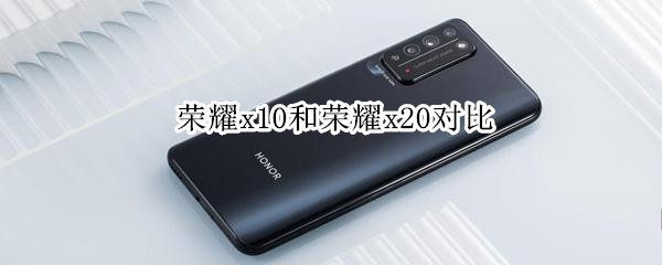 荣耀x10和荣耀x20对比