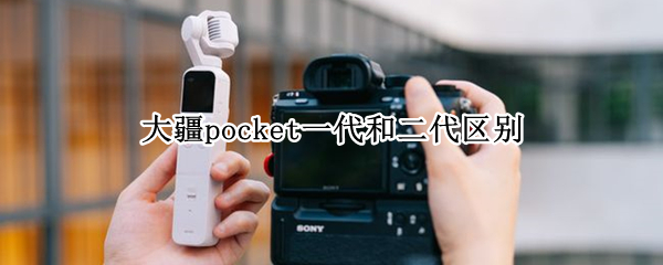 大疆pocket一代和二代区别