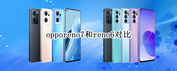 opporeno7和reno6对比