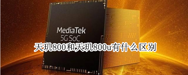 天玑800和天玑800u有什么区别