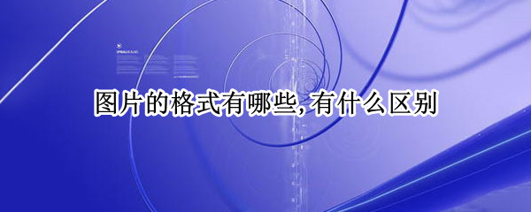 图片的格式有哪些,有什么区别